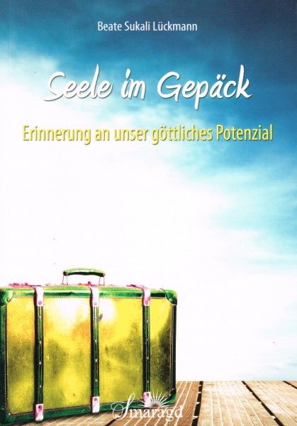 Beate Lückmann - Seele im Gepäck  - Erinnerung an unser göttliches Potenzial